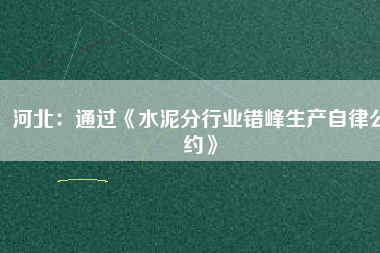 河北：通過《水泥分行業(yè)錯(cuò)峰生產(chǎn)自律公約》